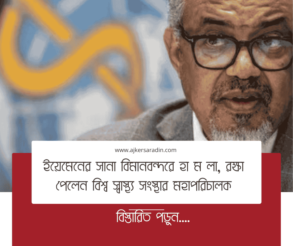 ইয়েমেনের সানা বিমানবন্দরে হা ম লা, রক্ষা পেলেন বিশ্ব স্বাস্থ্য সংস্থার মহাপরিচালক