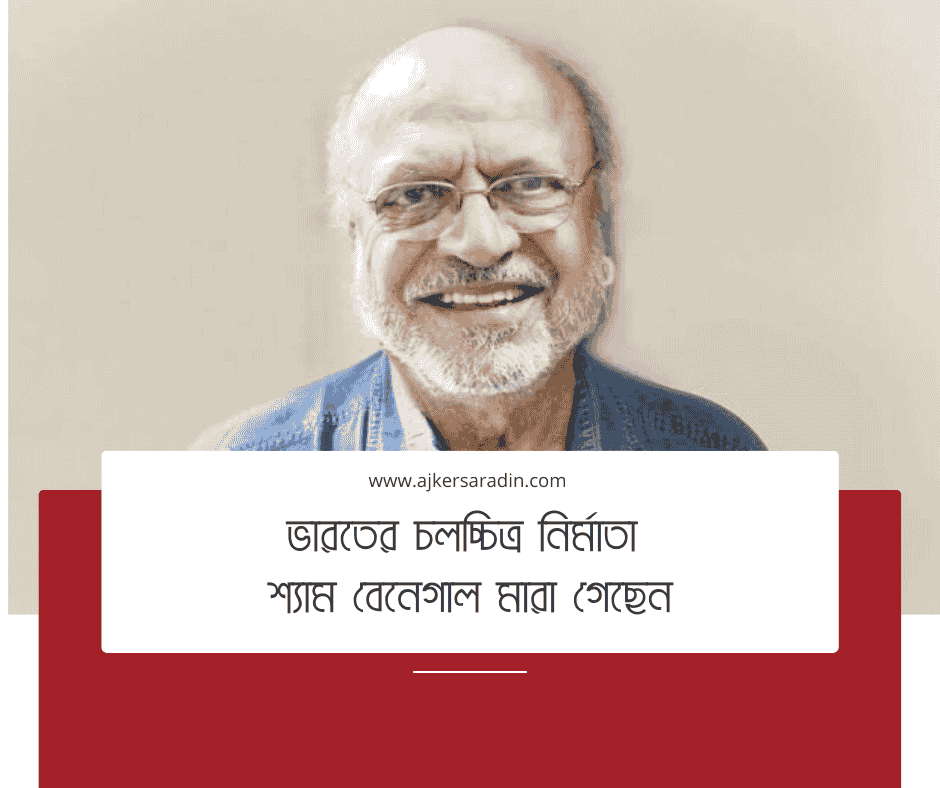 শ্যাম বেনেগালের মৃত্যু: ভারতীয় চলচ্চিত্রের এক যুগের অবসান